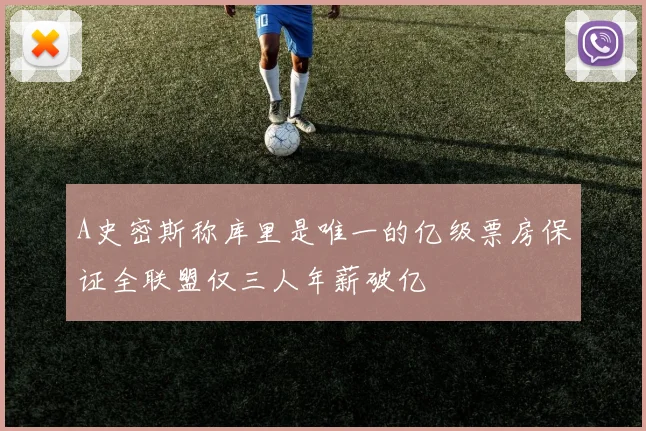 A史密斯称库里是唯一的亿级票房保证全联盟仅三人年薪破亿