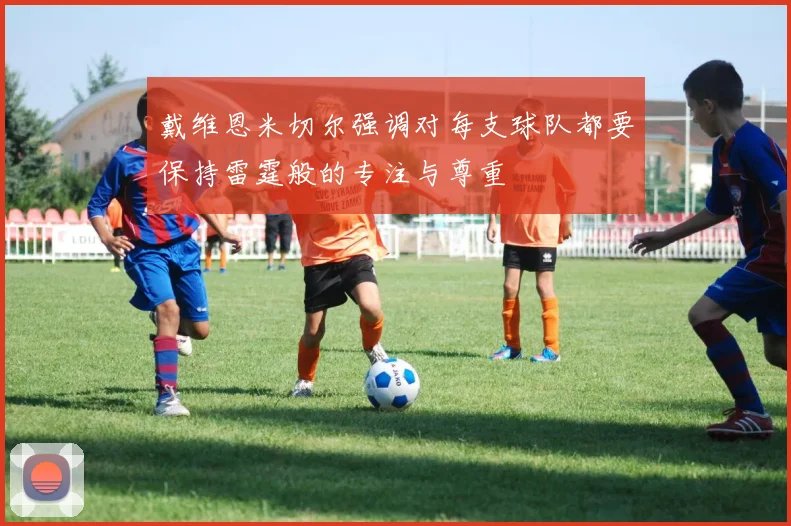 戴维恩米切尔强调对每支球队都要保持雷霆般的专注与尊重