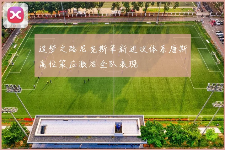 追梦之路尼克斯革新进攻体系唐斯高位策应激活全队表现