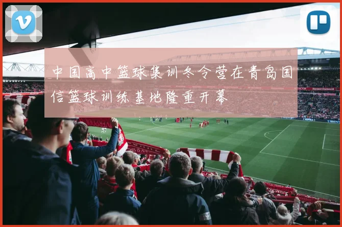 中国高中篮球集训冬令营在青岛国信篮球训练基地隆重开幕
